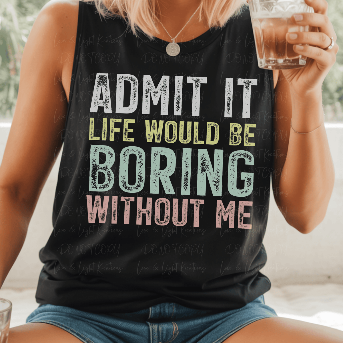 Admit It Life Would Be Boring Without Me Distressed Colors