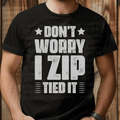 Don't Worry I Zip Tied It White Font