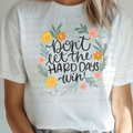 Floral Don't Let the Hard Days Win with Black Font
