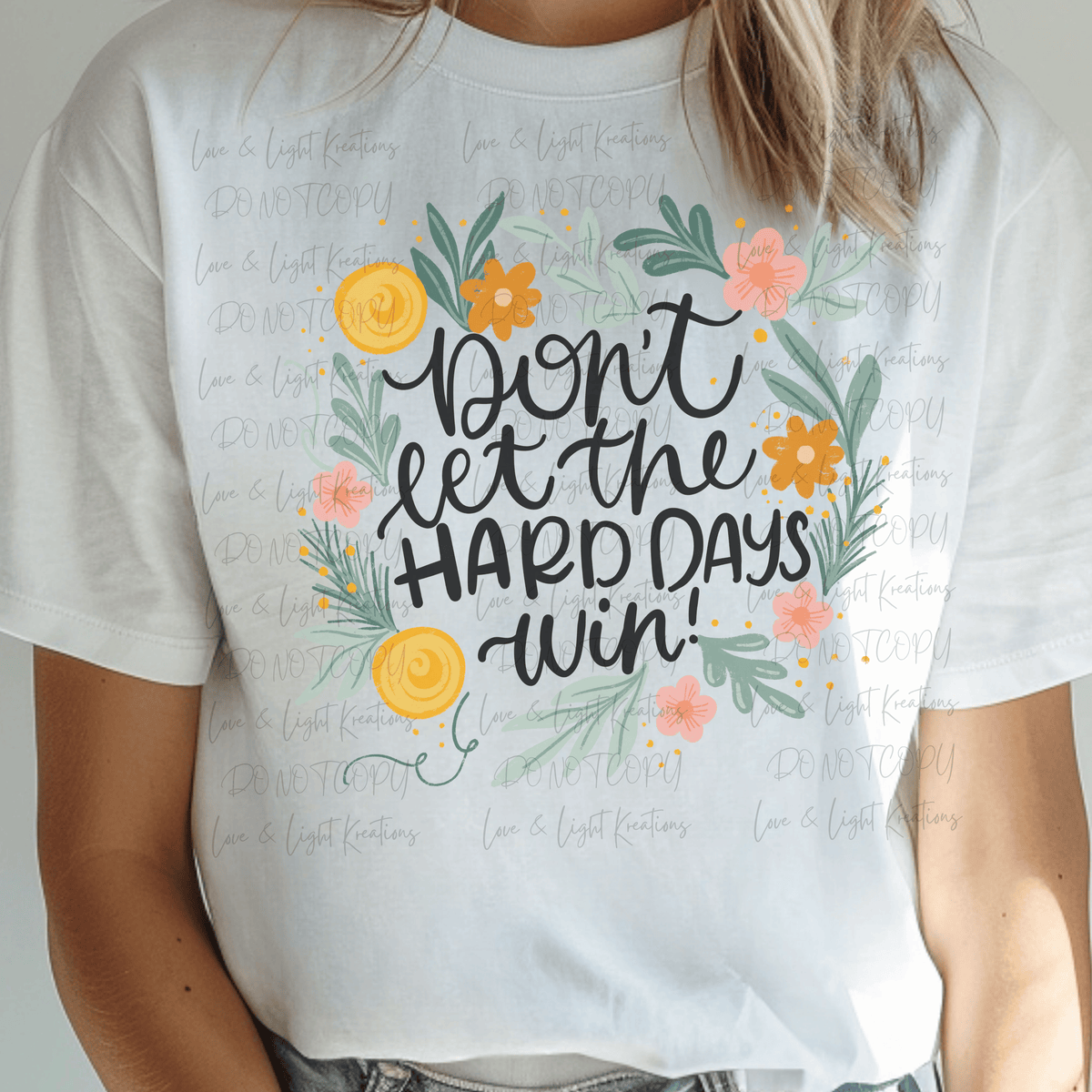 Floral Don't Let the Hard Days Win with Black Font