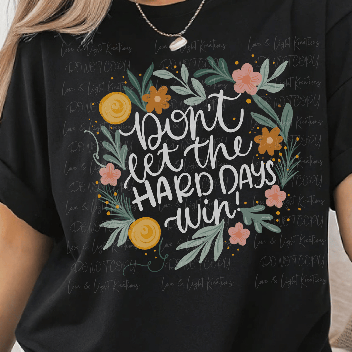 Floral Don't Let the Hard Days Win with White Font