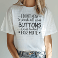 I Didn't Mean to Push All Your Button I was Looking for Mute