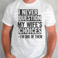 I Never Question my Wife's Choices - I'm One of Them
