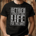Retired I Worked My Whole Life For This Shirt White Print